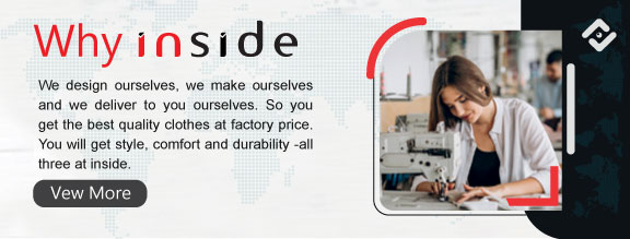 We design ourselves, we make ourselves, and we deliver to you ourselves. So you get the best quality clothes at factory price. You will get style, comfort and durability - all three at INSIDE.